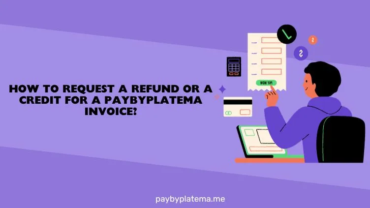 How to Request a Refund or a Credit for a Paybyplatema Invoice