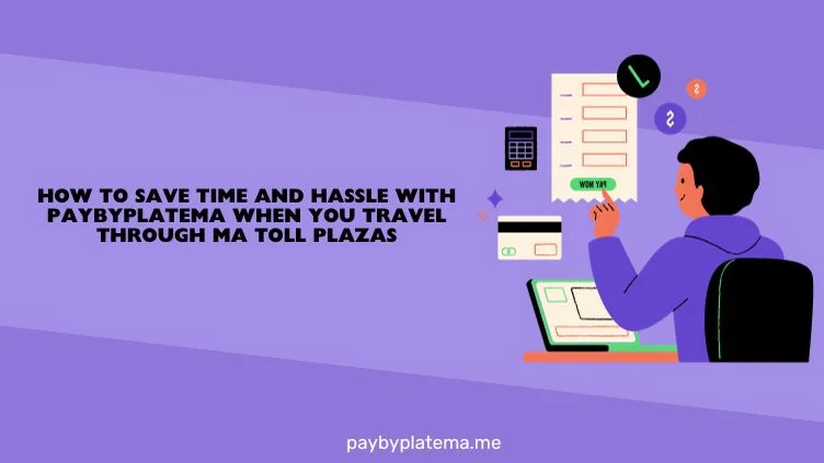 How to Save Time and Hassle with Paybyplatema When You Travel Through MA Toll Plazas