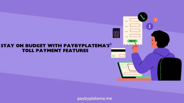Stay on Budget with Paybyplatemaʼs Toll Payment Features.